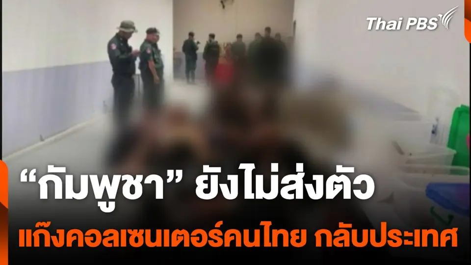 “กัมพูชา” ยังไม่ส่งตัว แก๊งคอลเซนเตอร์คนไทย กลับประเทศ