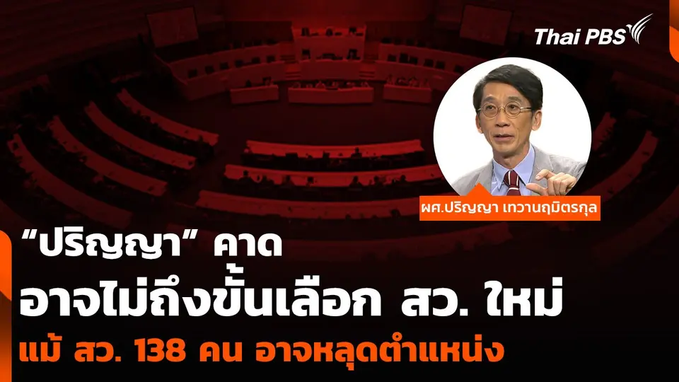 “ปริญญา” คาดอาจไม่ถึงขั้นเลือก สว. ใหม่ แม้ สว. 138 คน อาจหลุดตำแหน่ง