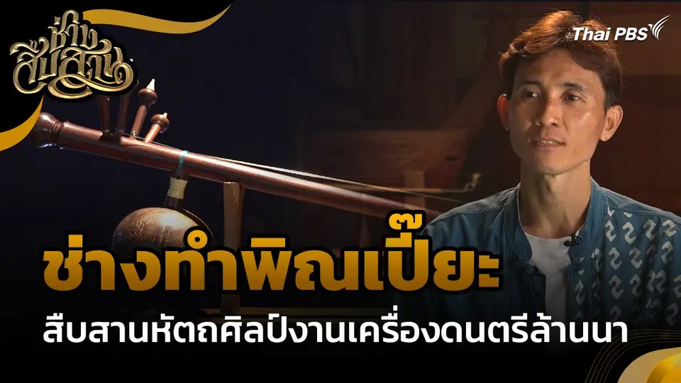 ช่างสืบสาน : "ช่างทำพิณเปี๊ยะ" สืบสานหัตถศิลป์งานเครื่องดนตรีล้านนา