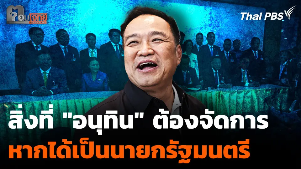 สิ่งที่ "อนุทิน" ต้องจัดการ หากได้เป็นนายกรัฐมนตรี