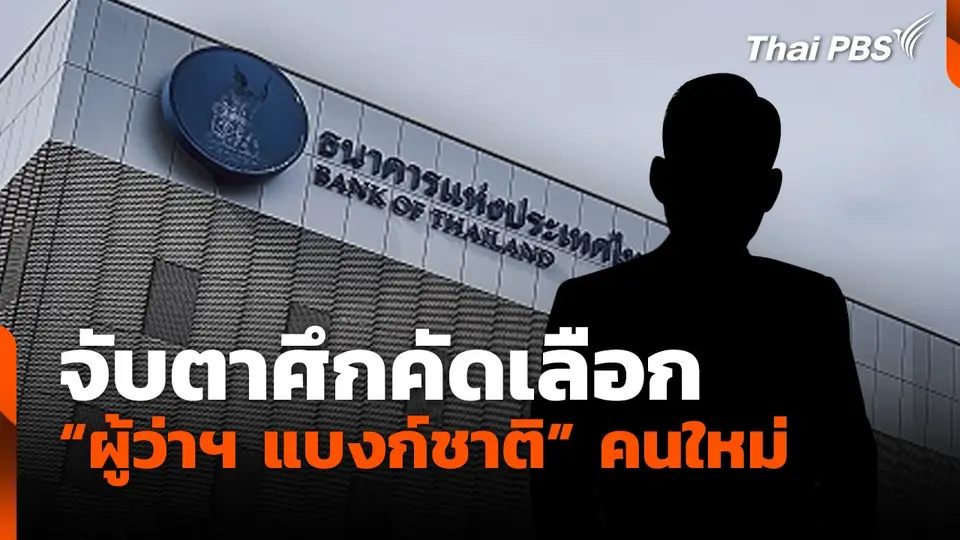 จับตาศึกคัดเลือก ‘ผู้ว่าฯ แบงก์ชาติ’ คนใหม่