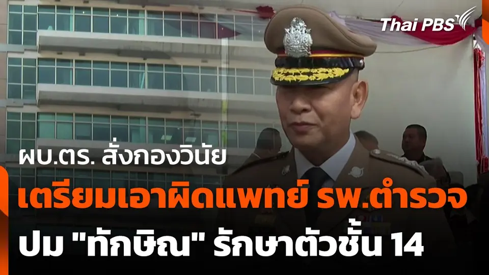 ผบ.ตร. สั่งกองวินัยเตรียมเอาผิดแพทย์ รพ.ตำรวจ ปม "ทักษิณ" รักษาตัวชั้น 14