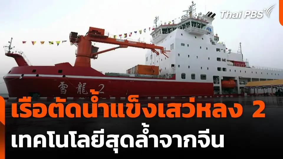 เปิดชมเรือตัดน้ำแข็งเสว่หลง 2 เทคโนโลยีสุดล้ำจากจีน