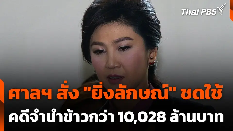 ศาลฯ สั่ง "ยิ่งลักษณ์" ชดใช้คดีจำนำข้าวกว่า 10,028 ล้านบาท