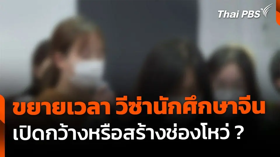 ขยายเวลาวีซ่านักศึกษาจีน เปิดกว้างหรือสร้างช่องโหว่ ?
