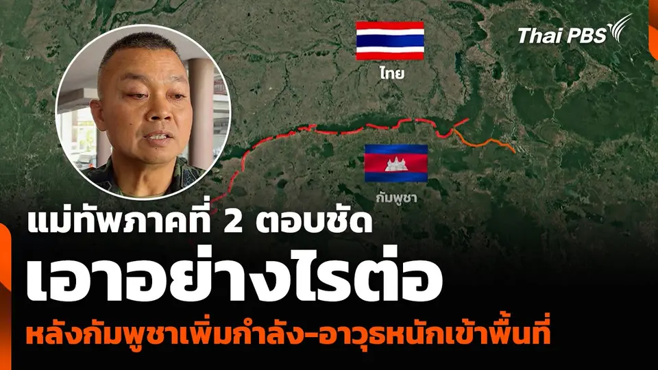 แม่ทัพภาคที่ 2 ตอบชัดเอาอย่างไรต่อ หลังกัมพูชาเพิ่มกำลัง-อาวุธหนักเข้าพื้นที่