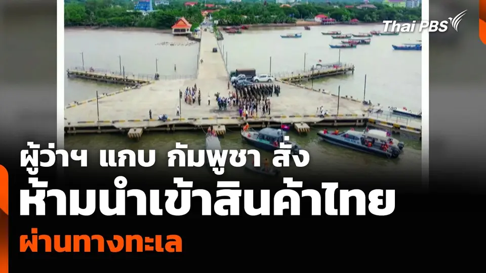 ผู้ว่าฯ แกบ กัมพูชา สั่งห้ามนำเข้าสินค้าไทย ผ่านทางทะเล