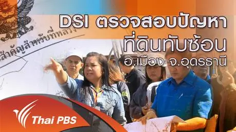 DSI ตรวจสอบปัญหาที่ดินทับซ้อน อ.เมือง จ.อุดรธานี