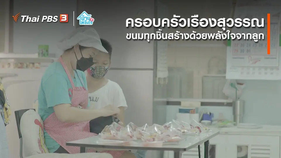 ​เติมใจให้กัน : ขนมทุกชิ้นสร้างด้วยพลังใจจากลูก | ครอบครัวเรืองสุวรรณ