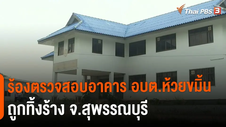 ​สถานีร้องเรียน : ร้องตรวจสอบอาคาร อบต.ห้วยขมิ้นถูกทิ้งร้าง จ.สุพรรณบุรี