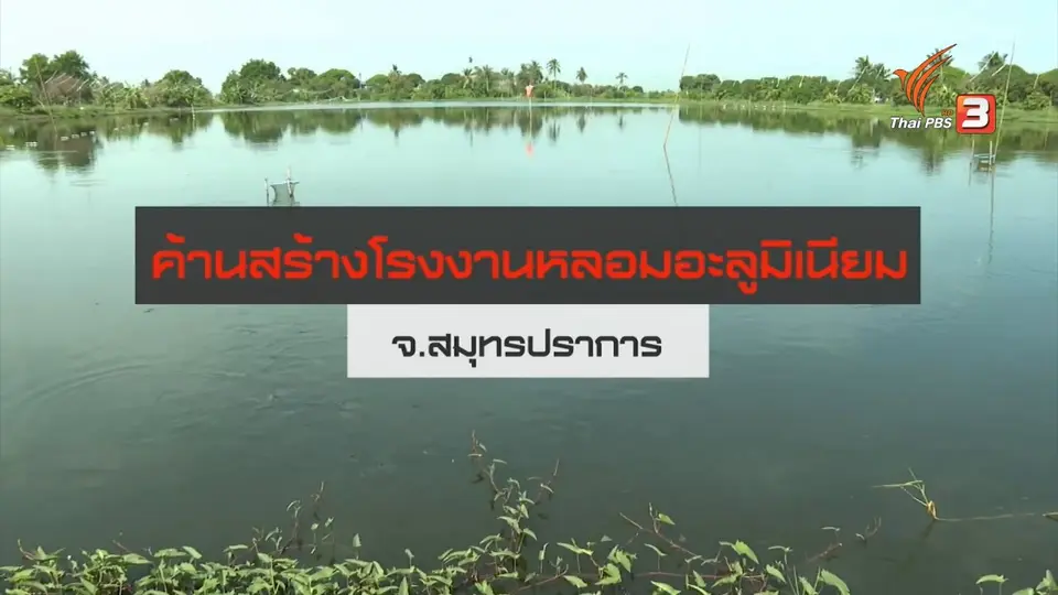 ​สถานีร้องเรียน : ค้านสร้างโรงงานหลอมอะลูมิเนียม จ.สมุทรปราการ
