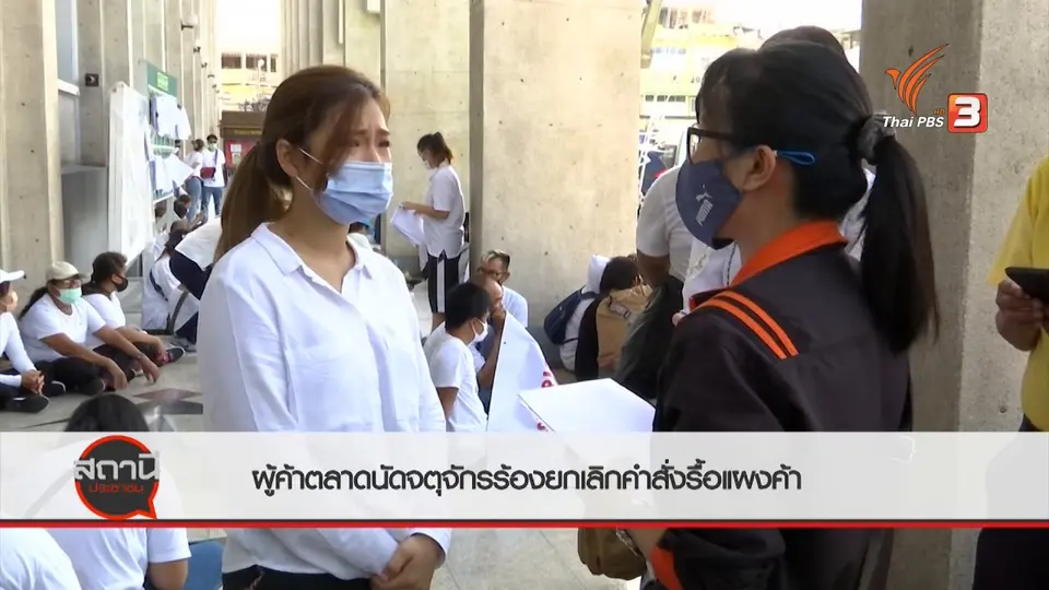 ​สถานีร้องเรียน : ผู้ค้าตลาดนัดจตุจักรร้องยกเลิกคำสั่งรื้อแผงค้า