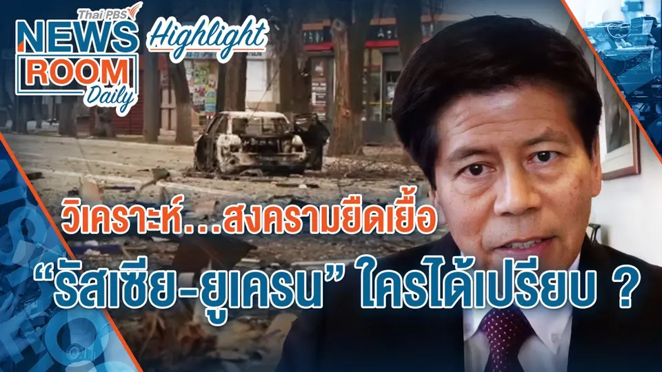 [HIGHLIGHT] วิเคราะห์...สงครามยืดเยื้อ “รัสเซีย-ยูเครน” ใครได้เปรียบ?