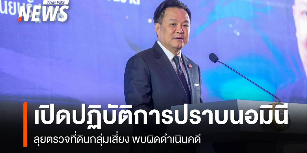 “อนุทิน” ลั่นไม่มีใครอยู่เหนือกฎหมาย เร่งปราบนอมินี-ตรวจที่ดินกลุ่มเสี่ยง