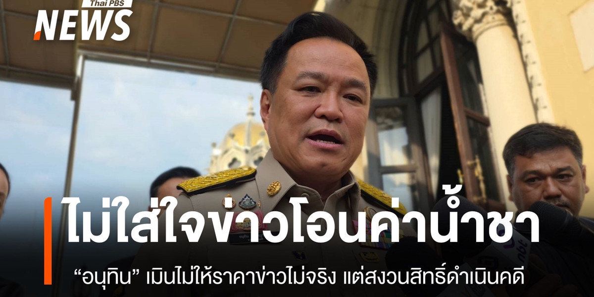 “อนุทิน” ระบุไม่ได้ใส่ใจอะไรที่เป็นข่าวไม่จริง แต่สงวนสิทธิ์ดำเนินคดีเพจ Godd Dam