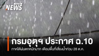 กรมอุตุฯ ประกาศ ฉ.10 ภาคใต้ฝนตกหนักมาก เตือนพื้นที่เสี่ยงน้ำท่วม 