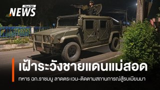 ทหาร ฉก.ราชมนู ลาดตระเวนเฝ้าระวังชายแดนแม่สอด
