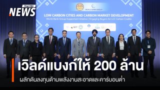 รัฐบาลดึงเงินทุนธนาคารโลก 200 ล้านดอลลาร์ ลงทุนพลังงานสะอาดและการพัฒนาเมืองคาร์บอนต่ำ 
