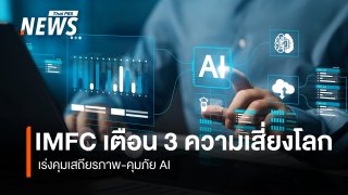 IMFC เตือน 3 ความเสี่ยงโลก เร่งคุมเสถียรภาพ-คุมภัย AI