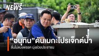 “อนุทิน” ดันเมกะโปรเจ็กต์น้ำ  ลั่นไม่แบ่งพรรค มุ่งช่วยประชาชน