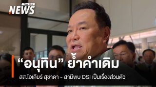 "อนุทิน"​ ย้ำคำเดิม​ ปม สส.ไอเดียร์ สุชาดา-สามี​ เป็นเรื่องส่วนตัว​