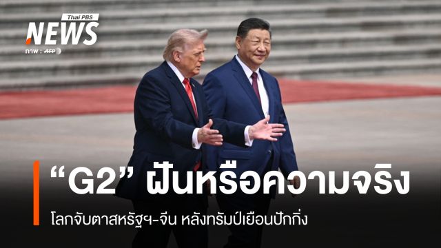 "G2" ฝันหรือความจริง ? โลกจับตาสหรัฐฯ-จีน หลังทรัมป์เยือนปักกิ่ง