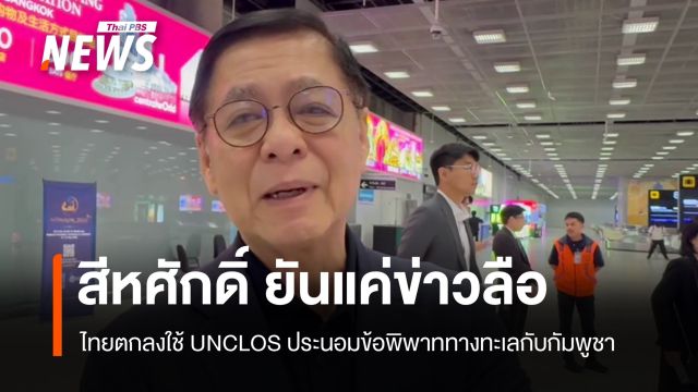 "สีหศักดิ์" ยันแค่ข่าวลือ ไทยตกลงใช้ UNCLOS ประนอมข้อพิพาทกับกัมพูชา 