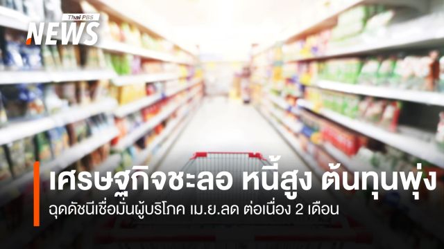 ​เศรษฐกิจชะลอ หนี้สูง ต้นทุนพุ่ง   ฉุดดัชนีเชื่อมั่นผู้บริโภค เม.ย.ลด
