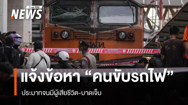 ตร.แจ้งข้อหา "คนขับรถไฟ" ประมาทจนมีผู้เสียชีวิต - เปิดจราจรปกติแล้ว