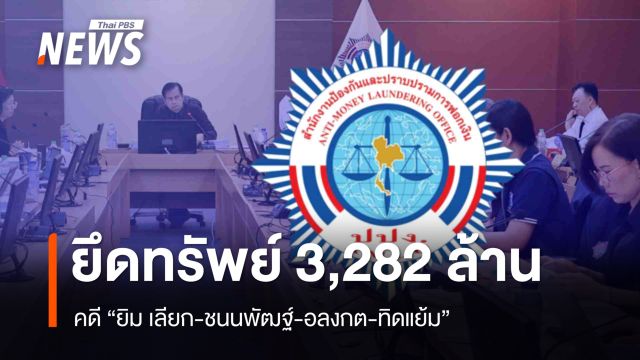 ปปง.ยึดทรัพย์เพิ่มกว่า 3,282 ล้านบาท "ยิม เลียก-ชนนพัฒฐ์-อลงกต-ทิดแย้ม"