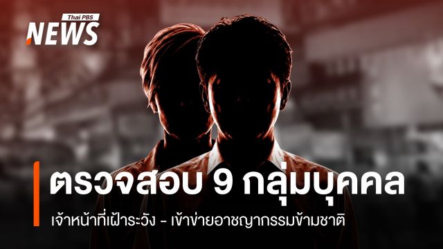 ตรวจสอบ 9 กลุ่มบุคคลเฝ้าระวัง-เข้าข่ายอาชญากรรมข้ามชาติ