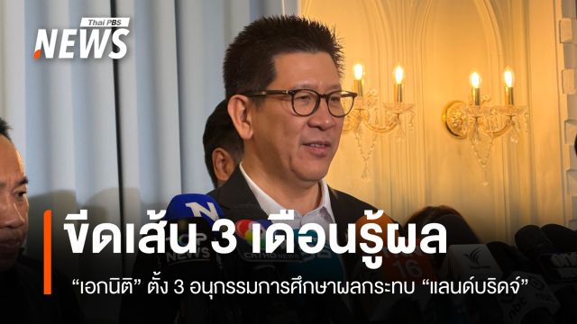 รัฐบาลเดินหน้า "แลนด์บริดจ์" ตั้ง 3 อนุกรรมการศึกษา สรุปผลใน 90 วัน