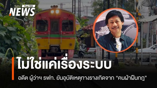 ไม่ใช่แค่เรื่องระบบ! อดีต ผู้ว่าฯ รฟท. ยันอุบัติเหตุทางรางเกิดจาก "คนฝ่าฝืนกฎ"