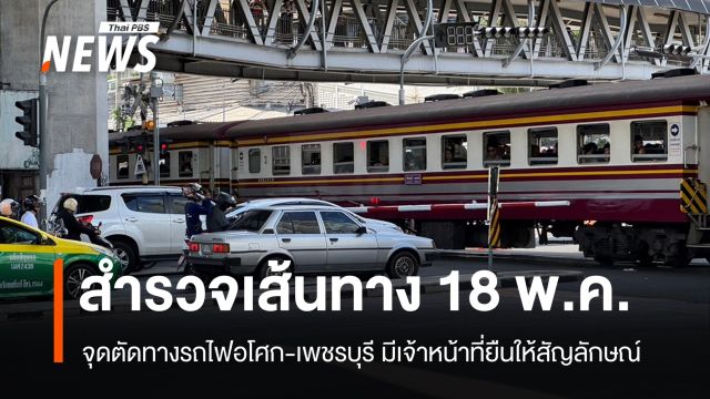 สำรวจเส้นทาง 18 พ.ค. จุดตัดทางรถไฟอโศก-เพชรบุรี มี จนท.ให้สัญลักษณ์
