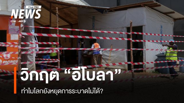 วิกฤต "อีโบลา" ทำไมโลกยังหยุดการระบาดไม่ได้?