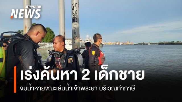 นักประดาน้ำ-อาสาสมัครกู้ภัย ระดมค้นหา 2 เด็กชาย จมน้ำหายขณะเล่นน้ำเจ้าพระยา 