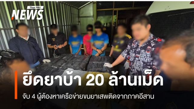จับ 4 ผู้ต้องหาเครือข่ายขนยาเสพติดจากภาคอีสาน ยึดยาบ้า 20 ล้านเม็ด