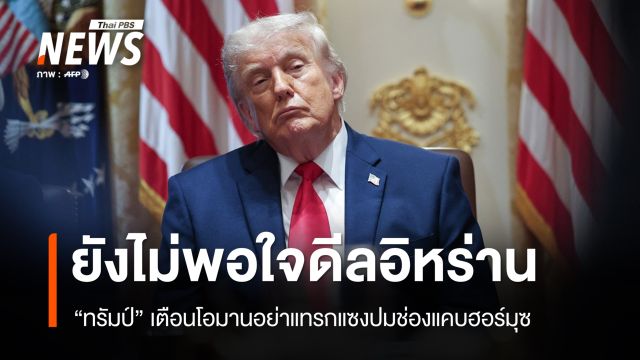 "ทรัมป์" ชี้สหรัฐฯ ยังไม่พอใจดีลอิหร่าน เตือนโอมานอย่าแทรกแซงปมฮอร์มุซ