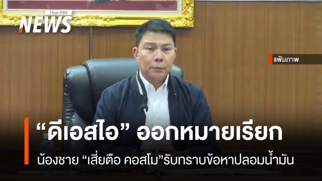 ดีเอสไอออกหมายเรียก น้องชาย “เสี่ยตือ คอสโม” รับทราบข้อหาปลอมน้ำมัน