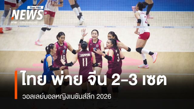 วอลเลย์บอลหญิงทีมชาติไทย พ่าย จีน 2-3 เซต ศึกเนชันส์ลีก 2026