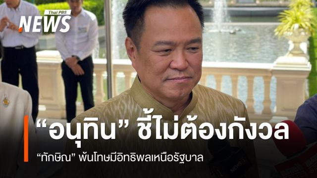 "อนุทิน" ชี้ "ทักษิณ" พ้นโทษไม่ต้องกังวลมีอิทธิพลเหนือรัฐบาล เชื่อวางมือจริง