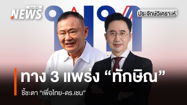 ทาง 3 แพร่ง "ทักษิณ" ชี้ชะตา "เพื่อไทย-ดร.เชน"