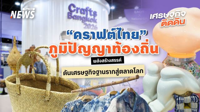 “คราฟต์ไทย” ภูมิปัญญาท้องถิ่น พลังสร้างสรรค์ ดันเศรษฐกิจฐานรากสู่ตลาดโลก