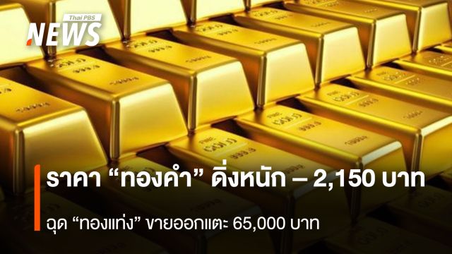 ราคา “ทองคำ” ดิ่งหนัก -2,150 บาท ฉุด “ทองแท่ง”ขายออกแตะ 6.5 หมื่นบาท