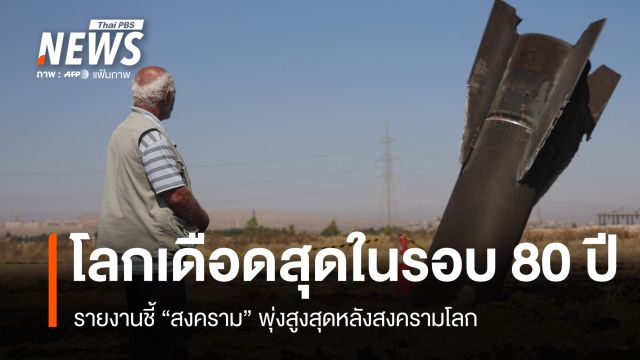 โลกเดือดสุดในรอบ 80 ปี! รายงานชี้สงครามพุ่งสูงสุดหลังสงครามโลก