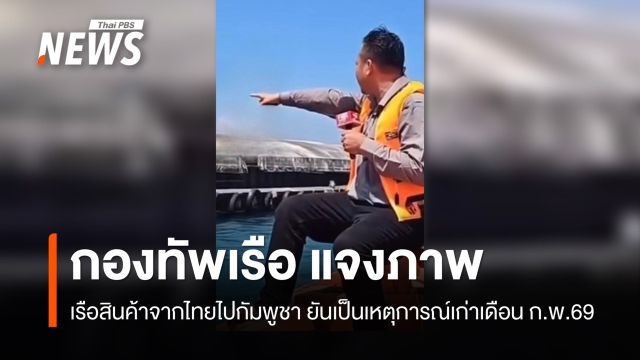 ทร.แจงภาพเรือสินค้าไทยไปกัมพูชา เป็นเหตุการณ์เก่าเดือน ก.พ. 69  