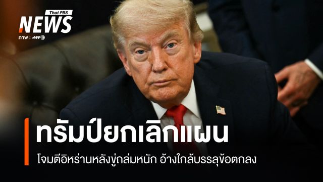ทรัมป์ยกเลิกแผนโจมตีอิหร่าน หลังขู่ถล่มหนัก อ้างใกล้บรรลุข้อตกลง