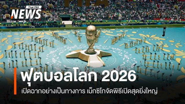 ฟุตบอลโลก 2026 เปิดฉากอย่างเป็นทางการ พิธีเปิดประเดิมที่ "เม็กซิโก" 
