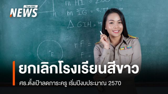 เริ่มปี 2570 รัฐบาลยกเลิกโครงการสถานศึกษาสีขาว ตั้งเป้าลดภาระงานครู