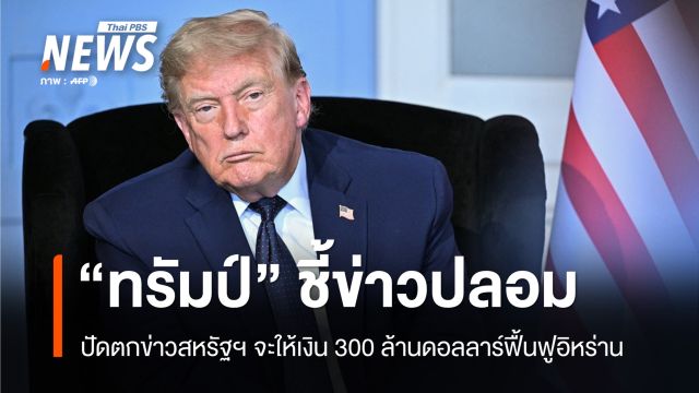 "ทรัมป์" ปัดตกข่าวสหรัฐฯ จะให้เงิน 300 ล้านดอลลาร์ฟื้นฟูอิหร่าน